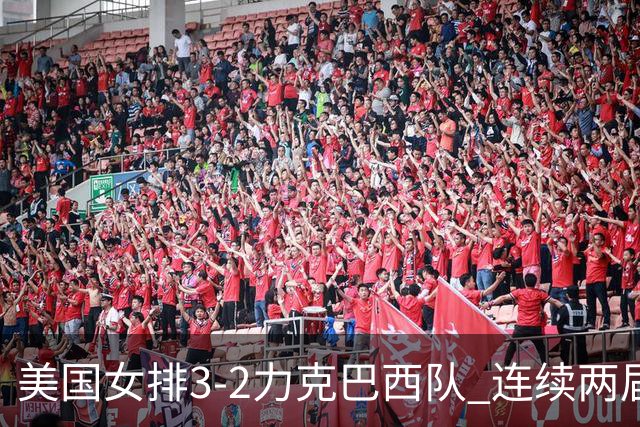 美国女排3-2力克巴西队 连续两届奥运会晋级决赛